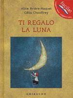 Ti regalo la luna. Ediz. illustrata