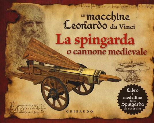 Le macchine di Leonardo da Vinci. La spingarda o cannone medievale. Ediz. illustrata. Con gadget - Stefano Trainito - copertina