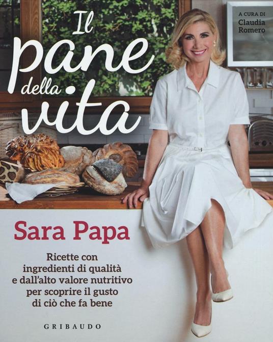 Il pane della vita. Ricette con ingredienti di qualità e dall'alto valore nutritivo per scoprire il gusto di ciò che fa bene - Sara Papa - copertina