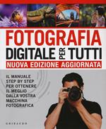 Fotografia digitale per tutti. Il manuale step by step per ottenere il meglio dalla vostra macchina fotografica