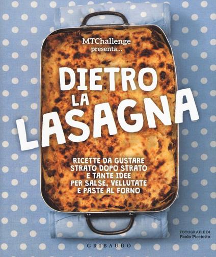 Dietro la lasagna. Ricette da gustare strato dopo strato e tante idee per salse, vellutate e paste al forno. Ediz. a colori - Alessandra Gennaro - copertina