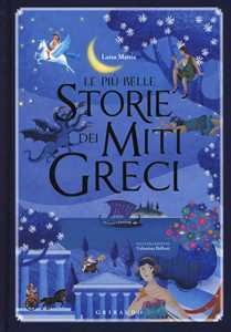 Le pi belle storie dei miti greci. Ediz. illustrata