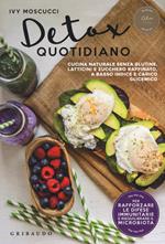 Detox quotidiano. Cucina naturale senza glutine, latticini e zucchero raffinato, a basso indice e carico glicemico