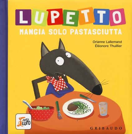 Lupetto mangia solo pastasciutta. Amico lupo - Orianne Lallemand - copertina