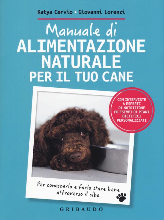 Manuale di alimentazione naturale per il tuo cane - Giovanni Lorenzi,Katya Cervio - copertina