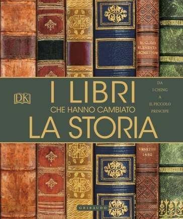 I libri che hanno cambiato la storia. Da «I Ching» a «Il Piccolo Principe». Ediz. a colori - copertina