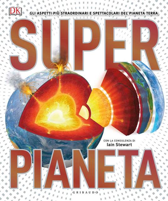 Superpianeta. Gli aspetti più straordinari e spettacolari del pianeta Terra - John Woodward,Iain Stewart - copertina