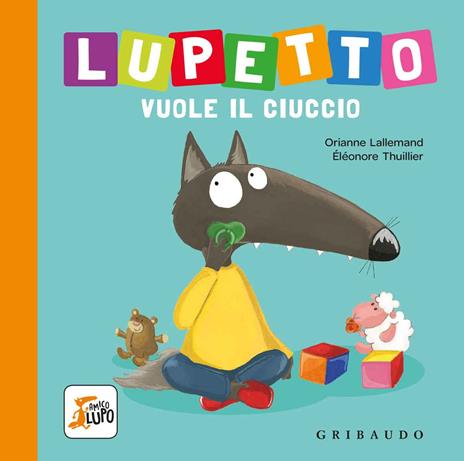 Lupetto vuole il ciuccio. Amico lupo. Ediz. a colori - Orianne Lallemand - copertina