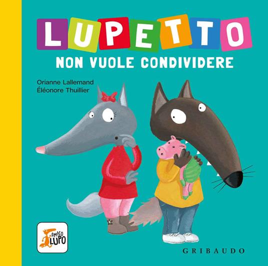 Lupetto non vuole condividere. Amico lupo. Ediz. a colori - Orianne Lallemand - copertina