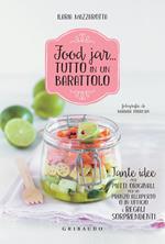 Food jar... tutto in un barattolo. Tante idee per piatti originali, per un pranzo all'aperto o in ufficio e regali sorprendenti