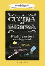 La cucina del senza. Piatti gustosi senza l'aggiunta di grassi, zucchero, sale