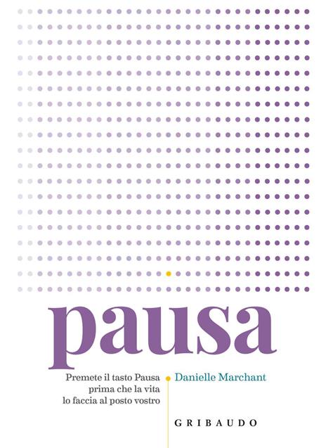 Pausa. Premere il tasto pausa prima che la vita lo faccia al posto vostro - Danielle Marchant - copertina