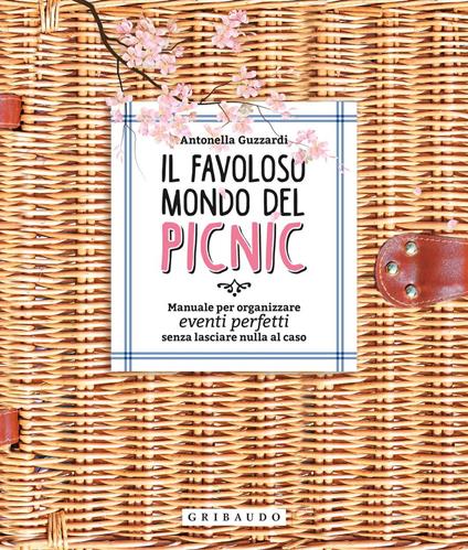 Il favoloso mondo dei picnic. Manuale per organizzare eventi perfetti, senza lasciare nulla al caso - Antonella Guzzardi - copertina