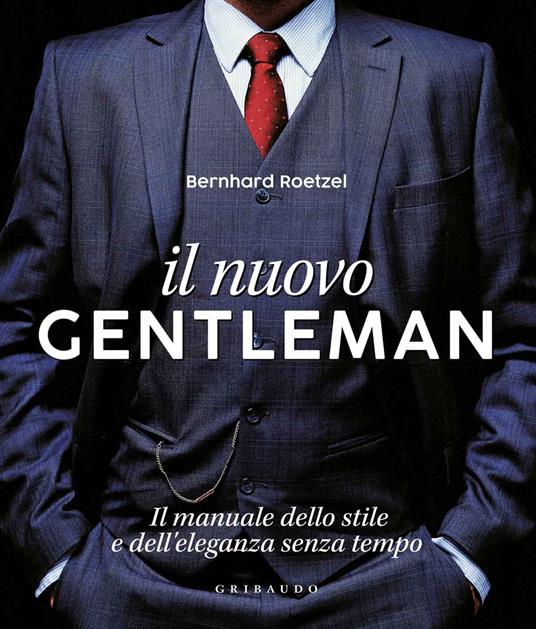 Il nuovo gentleman. Il manuale dello stile e dell'eleganza senza tempo. Ediz. illustrata - Bernhard Roetzel - copertina