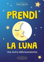 Prendi la luna. Una storia della buonanotte. Ediz. a colori. Con gadget