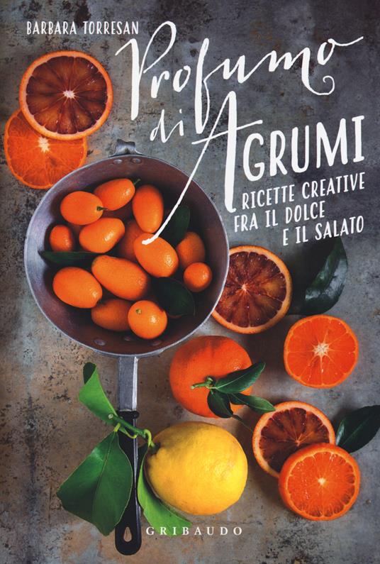Profumi di agrumi. Ricette creative tra il dolce e il salato - Barbara Torresan - copertina
