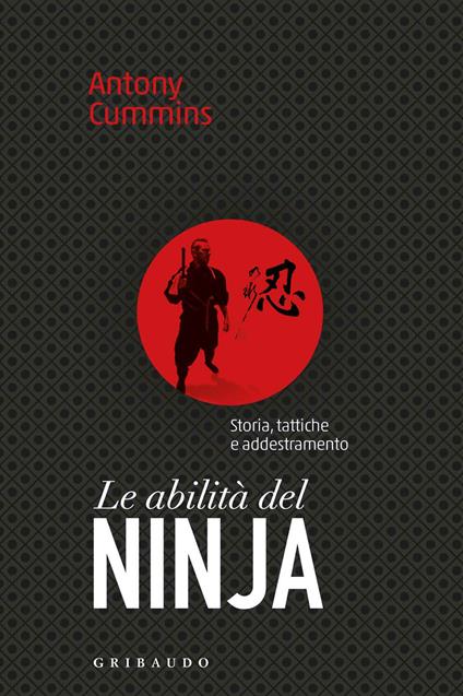 Le abilità del ninja. Storia, tattiche e addestramento - Antony Cummins - copertina
