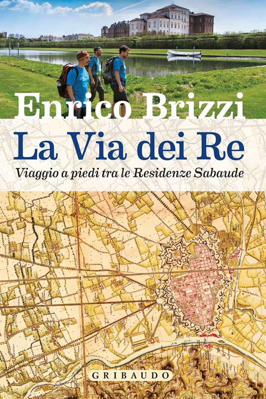 La via dei re. Viaggio a piedi tra le residenze sabaude - Enrico