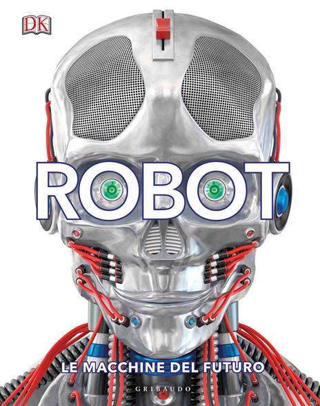 Robot. Le macchine del futuro. Ediz. a colori - copertina