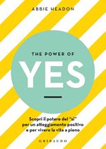 The power of yes. Scopri il potere del «sì» per un atteggiamento positivo e per vivere la vita a pieno