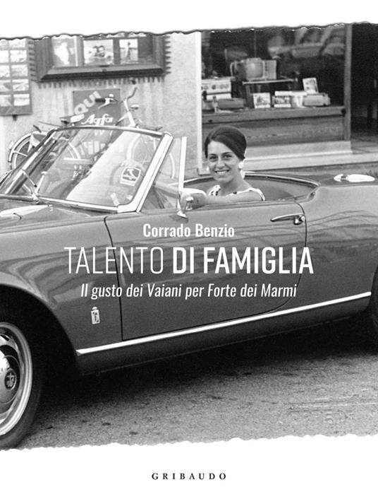 Talento di famiglia. Il gusto dei Vaiani per Forte dei Marmi. Ediz. a colori - Corrado Benzio - copertina