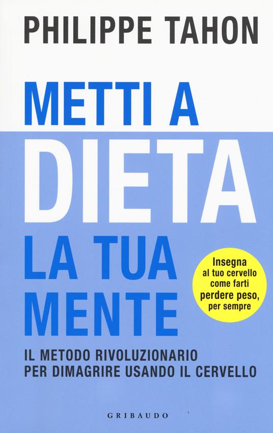 Metti a dieta la tua mente. Il metodo rivoluzionario per dimagrire usando il cervello - Philippe Tahon - copertina