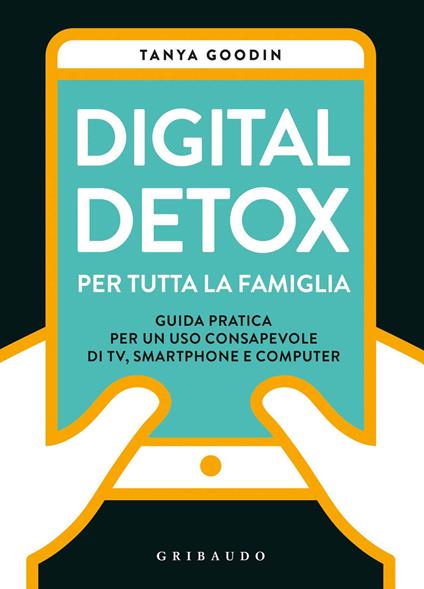 Digital detox per tutta la famiglia. Guida pratica per un uso consapevole di TV, smartphone e computer - Tanya Goodin - copertina