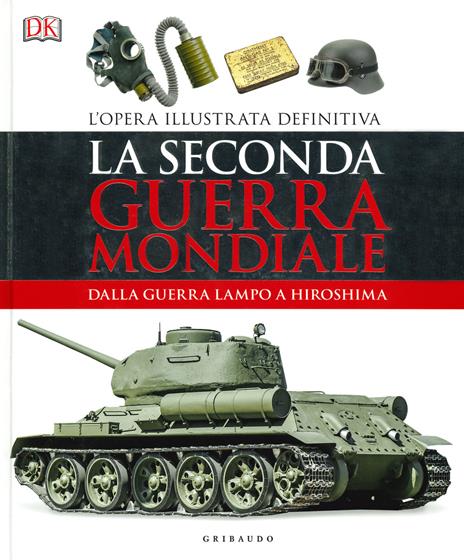 DK La seconda guerra mondiale. Dalla guerra lampo a Hiroshima. L'opera illustrata definitiva. Ediz. illustrata - copertina