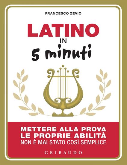 Latino in 5 minuti. Mettere alla prova le proprie abilità non è mai stato così semplice - Francesco Zevio - ebook