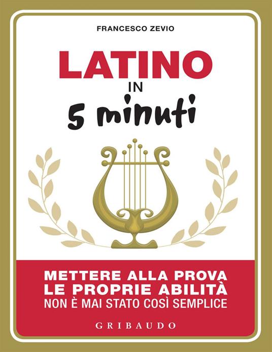 Latino in 5 minuti. Mettere alla prova le proprie abilità non è mai stato così semplice - Francesco Zevio - ebook