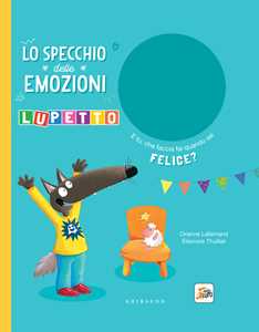 Lo specchio delle emozioni. Lupetto. Amico Lupo. Ediz. a colori