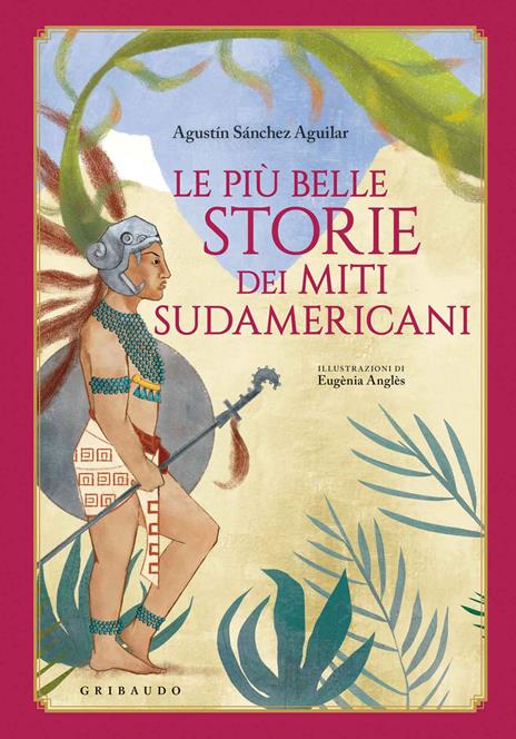 Le più belle storie dei miti sudamericani. Ediz. a colori - Agustín Sánchez Vidal - copertina