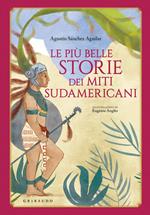 Le più belle storie dei miti sudamericani. Ediz. a colori