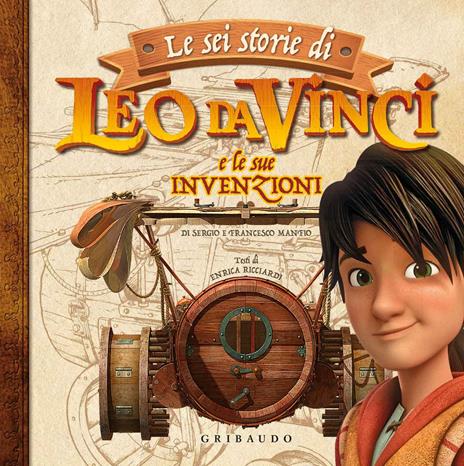 Le sei storie di Leo da Vinci e le sue invenzioni. Ediz. a colori - Sergio Manfio,Francesco Manfio,Enrica Ricciardi - copertina