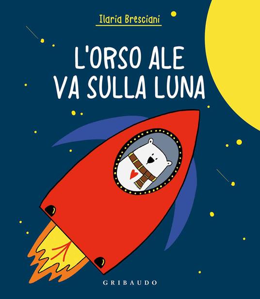 Orso Ale va sulla luna. Ediz. a colori - Ilaria Bresciani - copertina