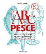 L' ABC del pesce. La scuola step by step per pulire e cucinare il pesce senza sprechi e con gusto. Ediz. illustrata