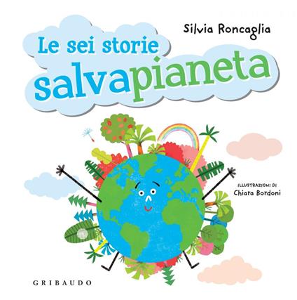 Le sei storie salvapianeta - Silvia Roncaglia,Chiara Bordoni - ebook