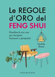Libro Le regole d'oro del feng shui. Riordina la tua casa per riscoprire benessere e prosperità Yuchico Rinoie