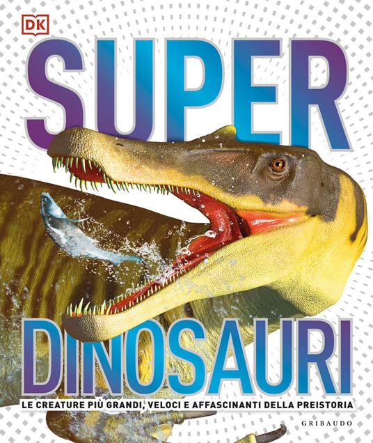 Superdinosauri. Le creature più grandi, veloci e affascinanti della preistoria! Ediz. a colori - copertina