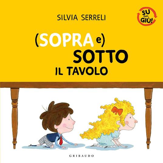 (Sopra e) sotto il tavolo. Su per giù. Ediz. a colori - Silvia Serreli - copertina