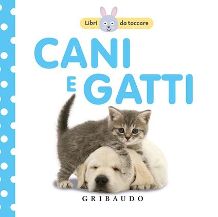 Cani e gatti. Libri da toccare. Ediz. illustrata - copertina