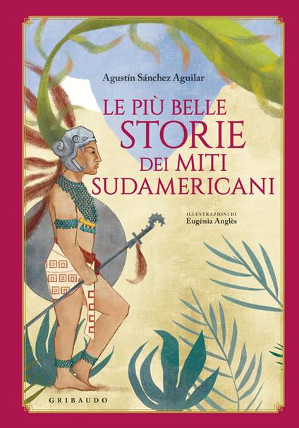 Le più belle storie dei miti sudamericani - Agustín Sánchez Vidal,Eugènia Anglès - ebook