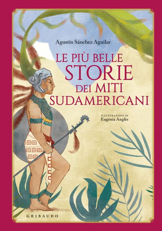 Le più belle storie dei miti sudamericani - Agustín Sánchez Vidal,Eugènia Anglès - ebook