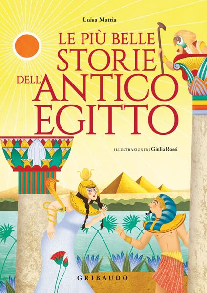 Le più belle storie dell'antico Egitto - Luisa Mattia,Giulia Rossi - ebook