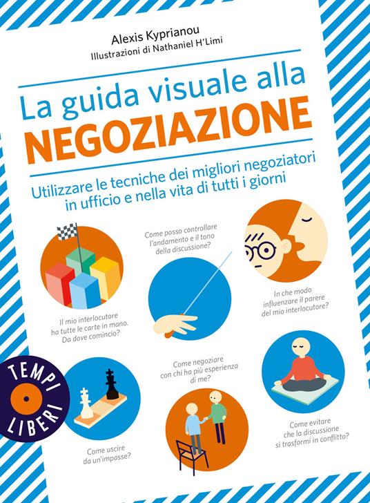 La guida visuale alla negoziazione. Utilizzare le tecniche dei migliori negoziatori in ufficio e nella vita di tutti i giorni. Ediz. a colori - Alexis Kyprianou - copertina