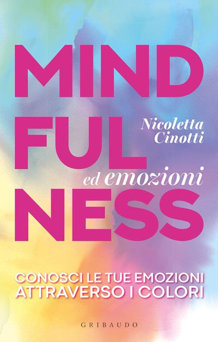 Mindfulness ed emozioni. Conosci le tue emozioni attraverso i colori - Nicoletta Cinotti - copertina