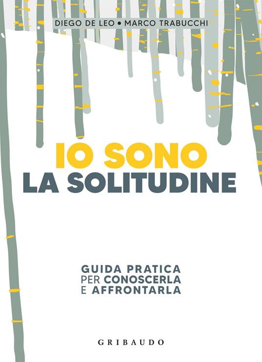 Io sono la solitudine. Guida pratica per conoscerla e affrontarla - Diego De Leo,Marco Trabucchi - ebook