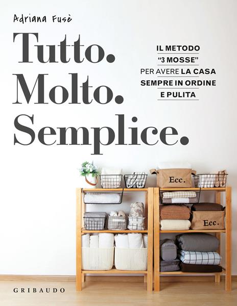 Tutto. Molto. Semplice. Il metodo «3 mosse» per avere la casa sempre in ordine e pulita - Adriana Fusè - copertina