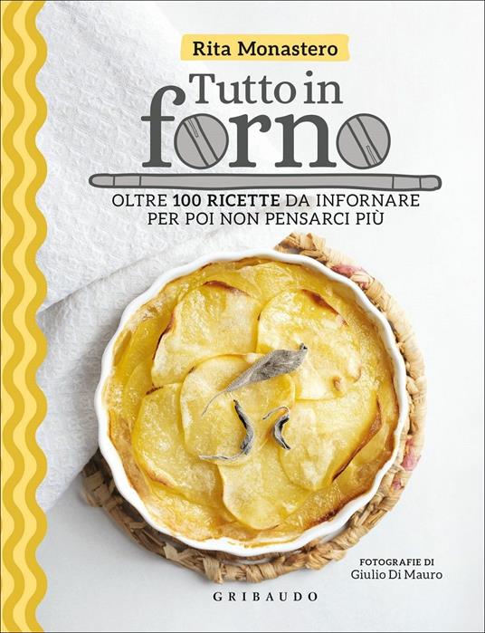 Tutto in forno. Oltre 100 ricette da infornare per poi non pensarci più - Rita Monastero - copertina