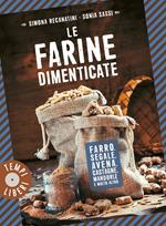 Le farine dimenticate. Farro, segale, avena, castagne, mandorle e molto altro